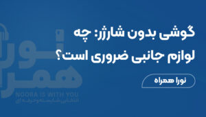 گوشی بدون شارژر: چه لوازم جانبی ضروری است؟