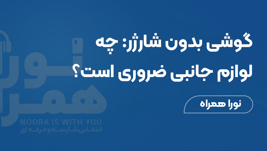 گوشی بدون شارژر: چه لوازم جانبی ضروری است؟